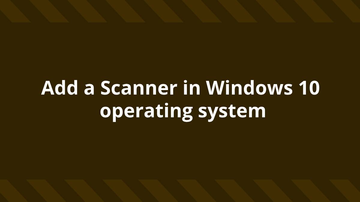 Add a Scanner in Windows 10 operating system