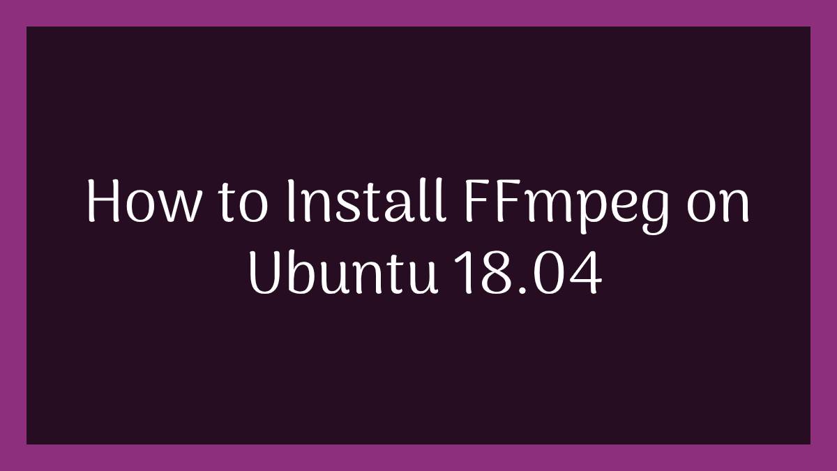 How to Install FFmpeg on Ubuntu 18.04