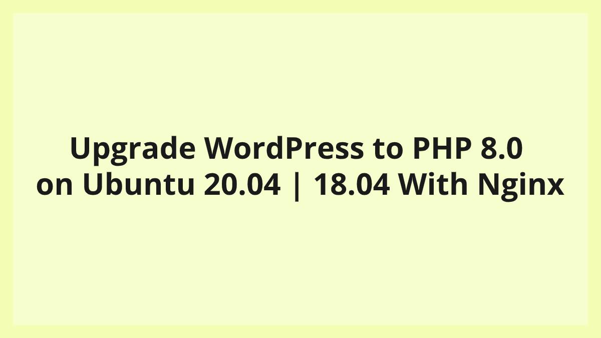 Upgrade WordPress to PHP 8.0 on Ubuntu 20.04 18.04 With Nginx