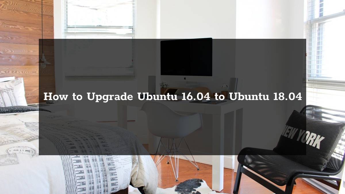 How to Upgrade Ubuntu 16.04 to Ubuntu 18.04