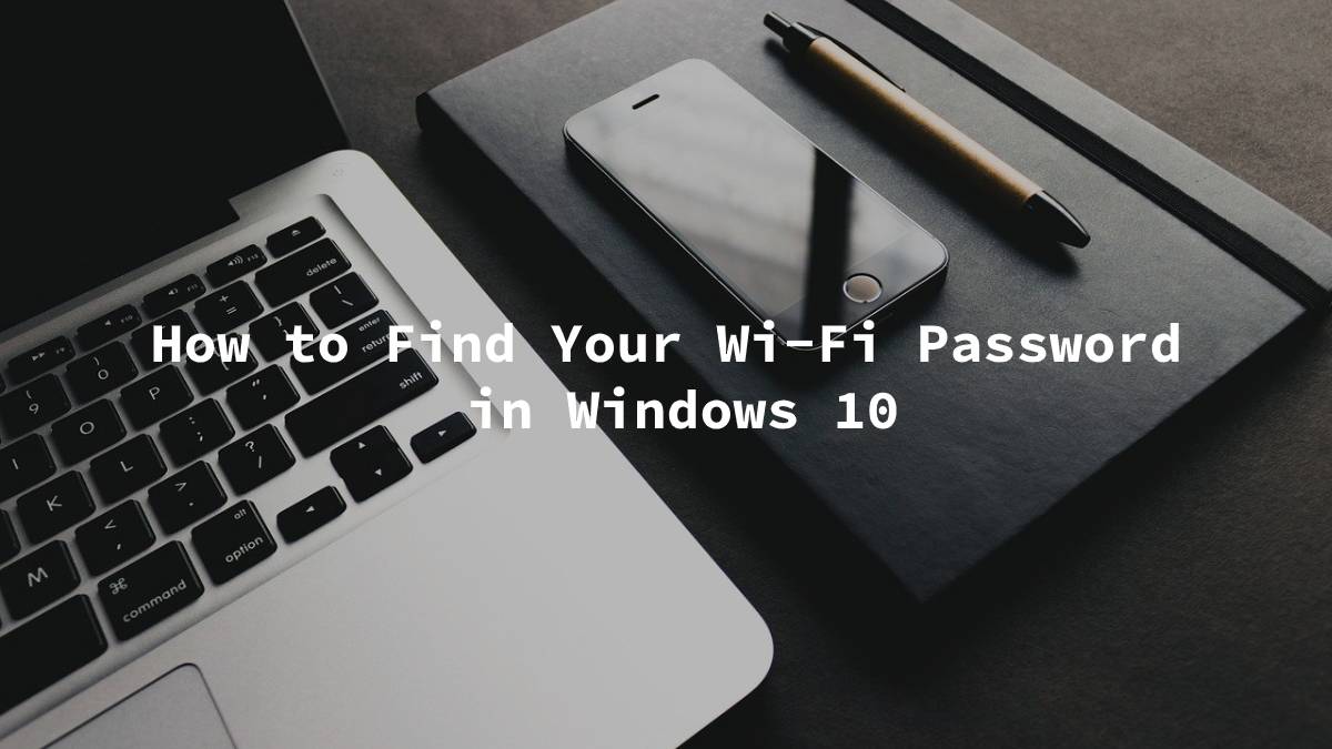 How to Find Your Wi-Fi Password in Windows 10
