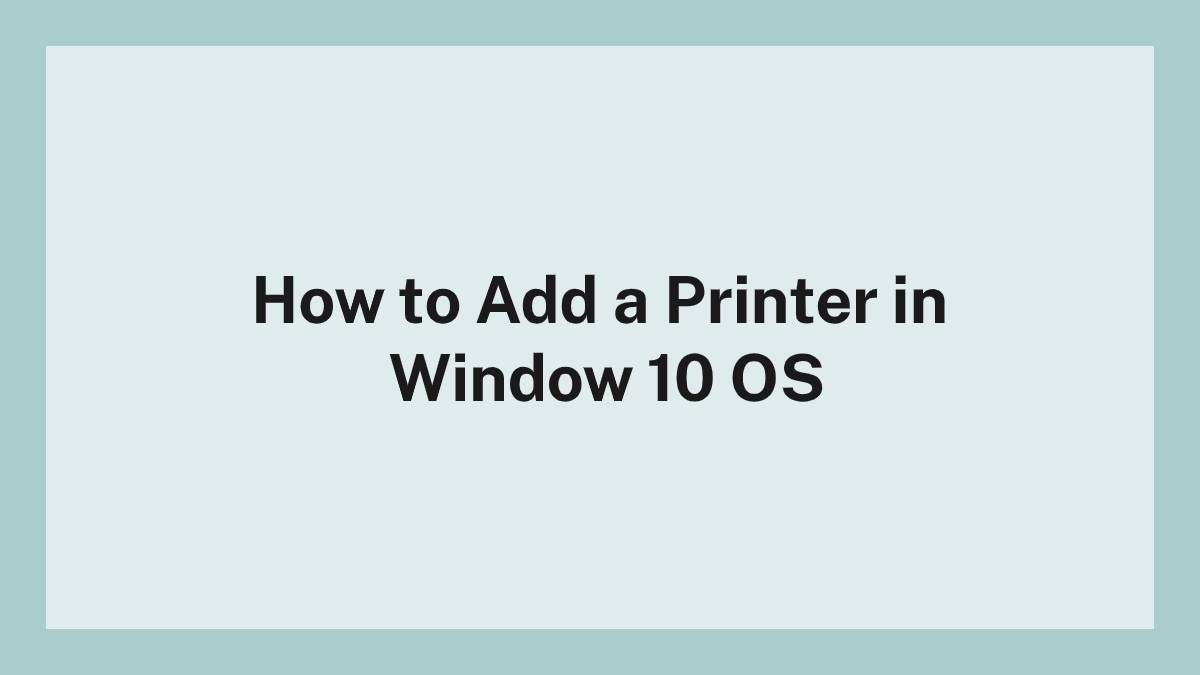 How to Add a Printer in Window 10