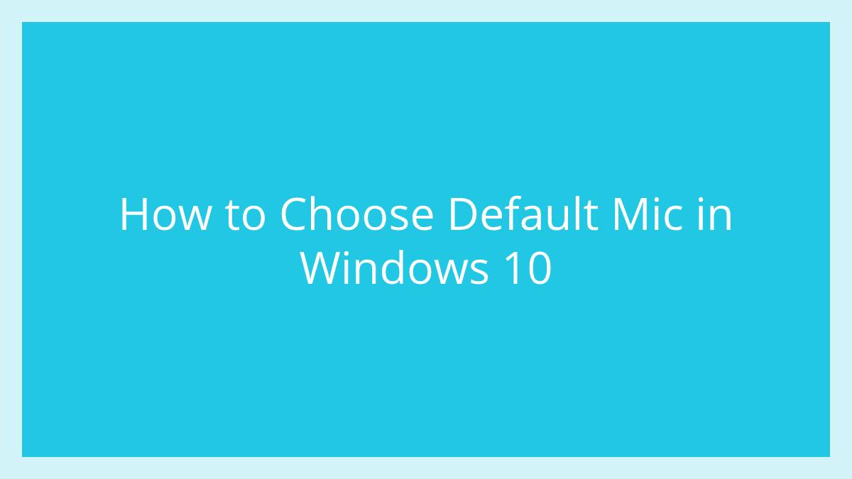How to Choose Default Mic in Windows 10