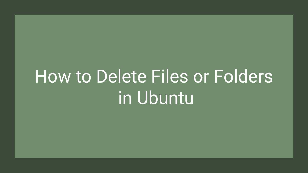 How to Delete Files or Folders in Ubuntu