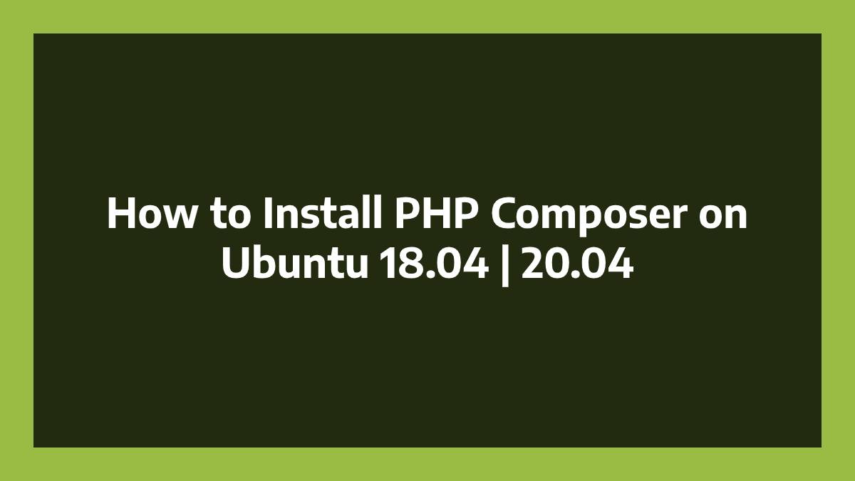 How to Install PHP Composer on Ubuntu 18.04 20.04