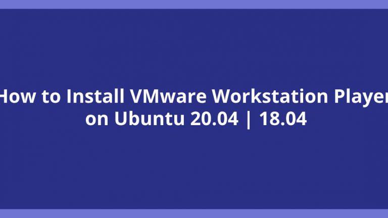 How to Install VMware Workstation Player on Ubuntu 20.04 18.04