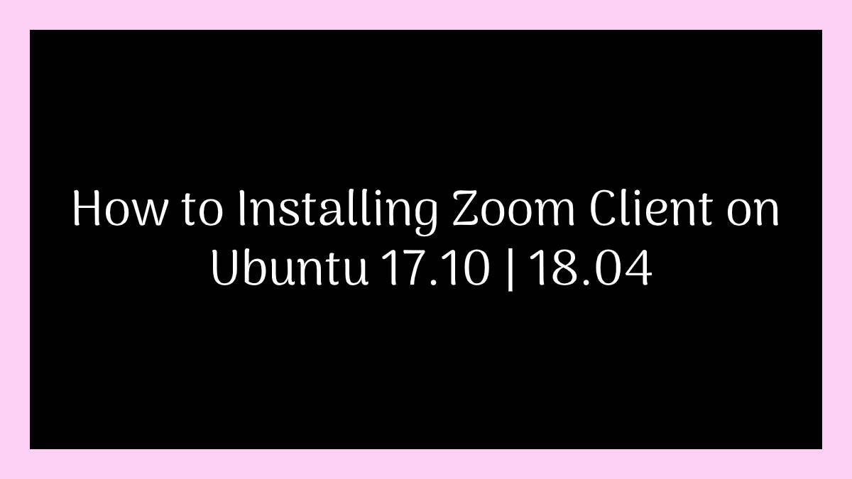 How to Installing Zoom Client on Ubuntu 17.10 |18.04