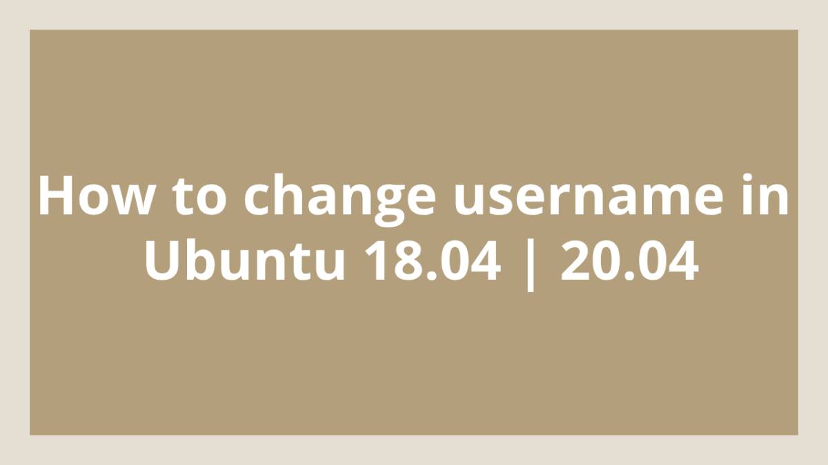 how-to-change-username-in-ubuntu-18-04-20-04-linux-tutorial-hub