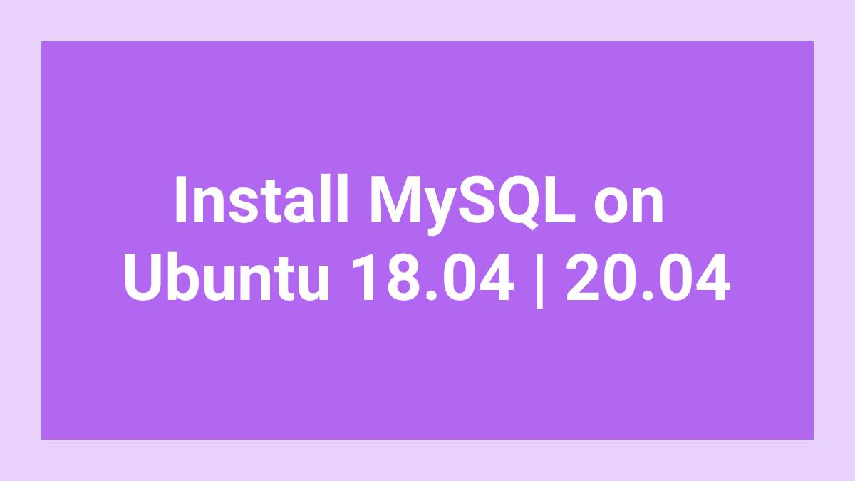 Install MySQL on Ubuntu 18.04 20.04