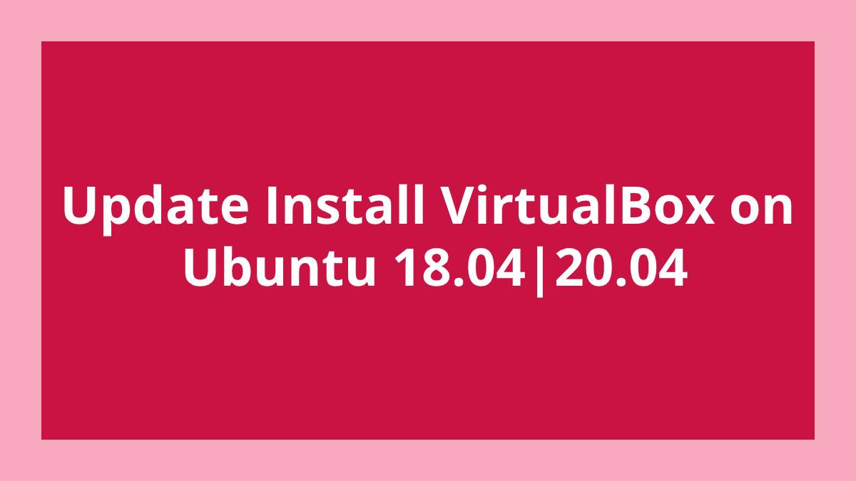 Install and Update VirtualBox on Ubuntu 18.04 20.04