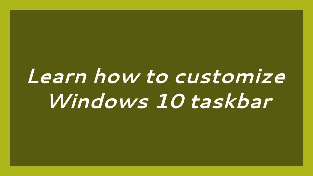 Learn how to customize Windows 10 taskbar