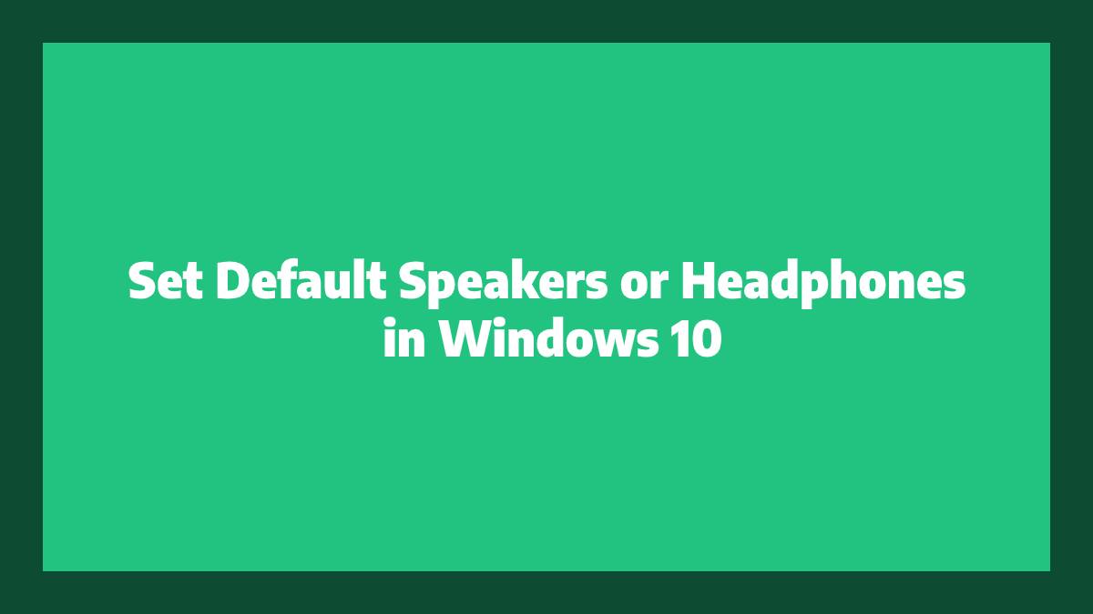 Set Default Speakers or Headphones in Windows 10