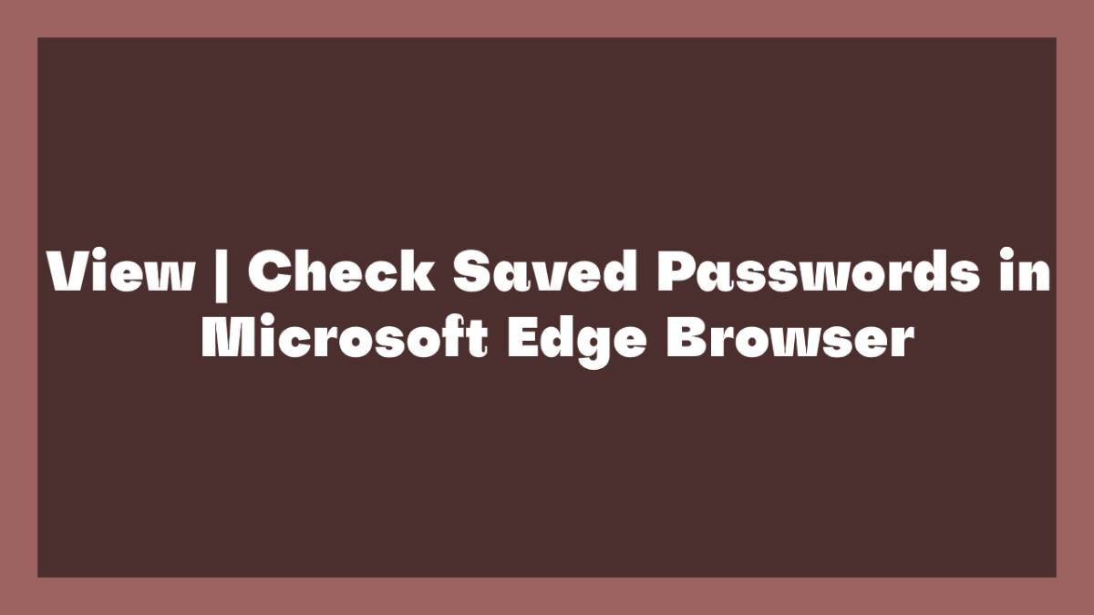 View Saved Passwords in Microsoft Edge Browser