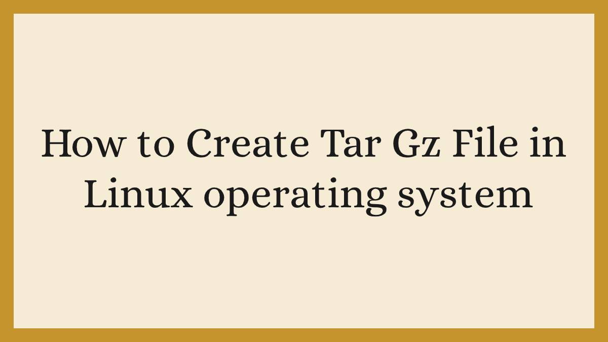 How to Create Tar Gz File in Linux operating system