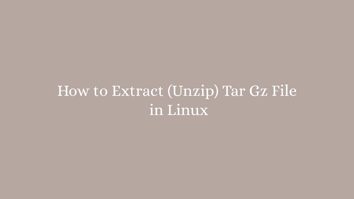 How to Extract (Unzip) Tar Gz File in Linux