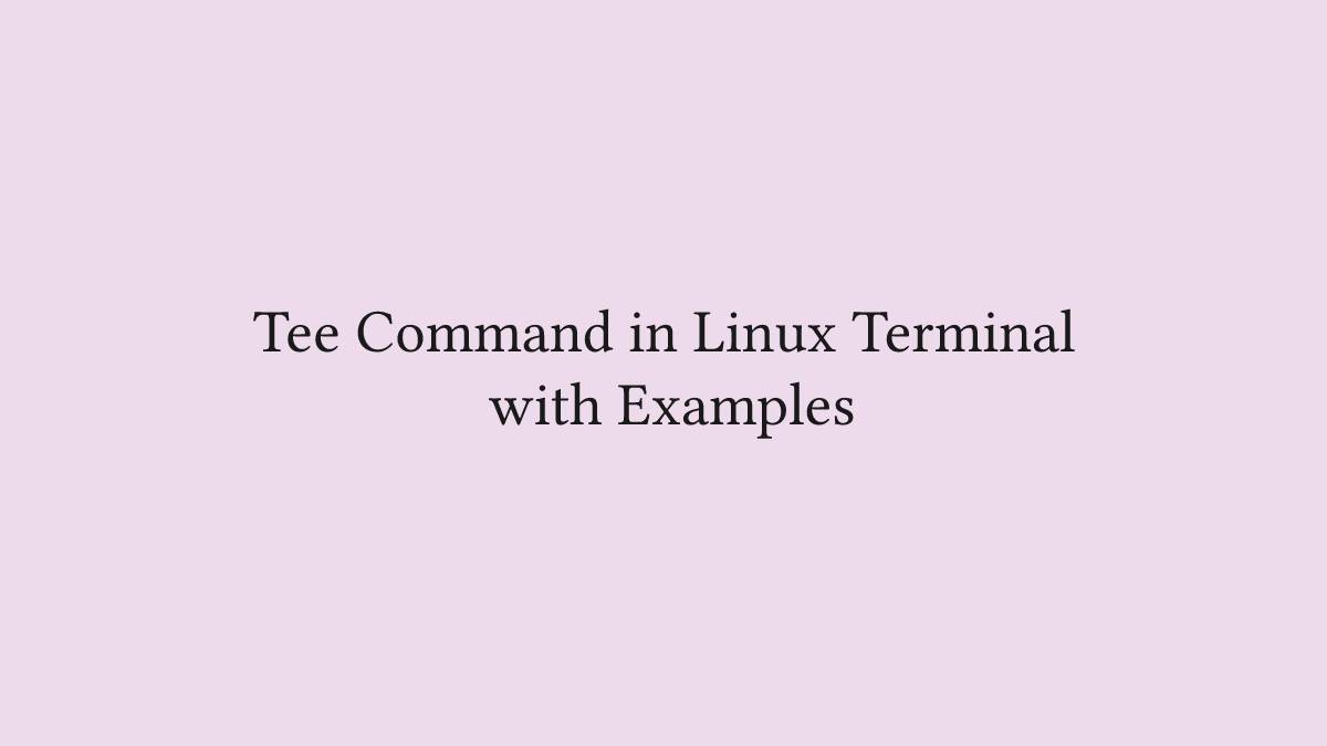 Tee Command in Linux Terminal with Examples