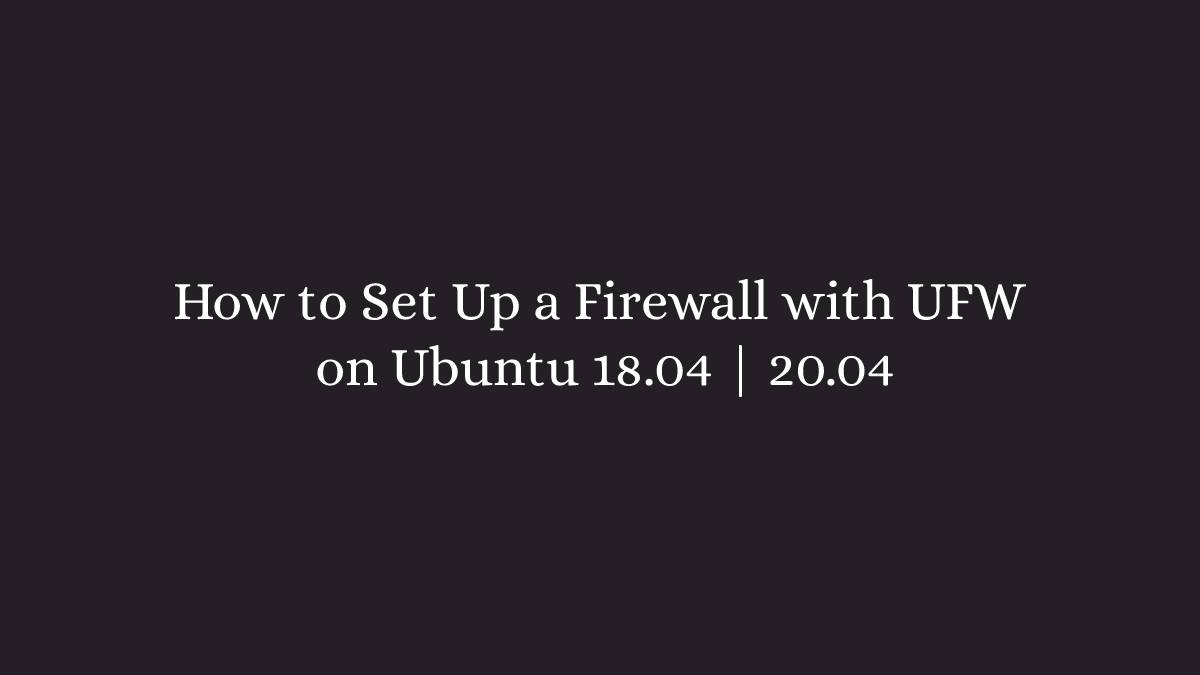 How to Set Up a Firewall with UFW on Ubuntu 18.04 20.04