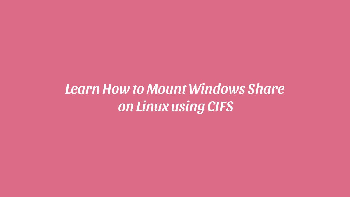 Learn How to Mount Windows Share on Linux using CIFS
