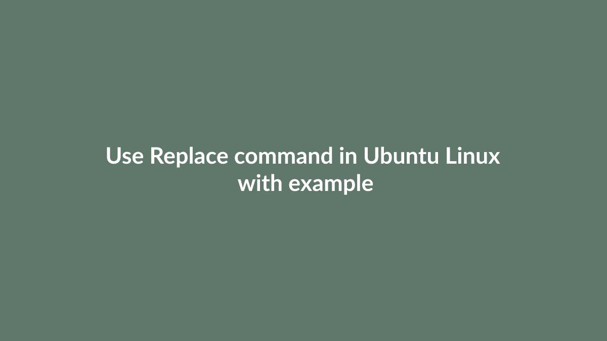 Use Replace command in Ubuntu Linux with example