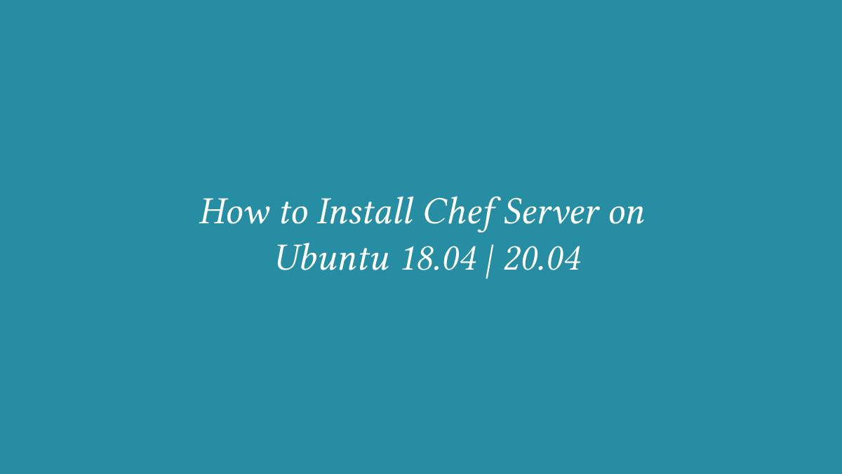 How to Install Chef Server on Ubuntu 18.04 20.04