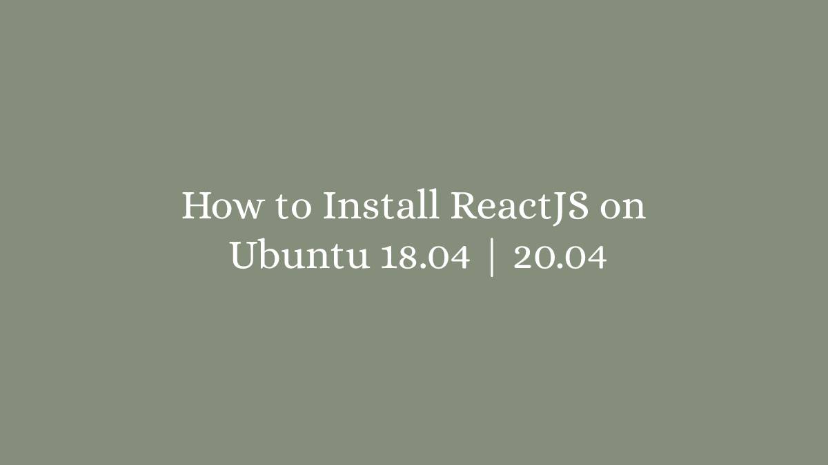 How to Install ReactJS on Ubuntu 18.04 20.04