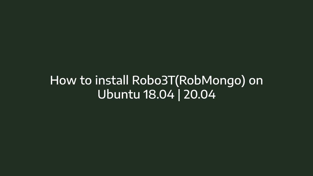 How to install Robo3T(RobMongo) on Ubuntu 18.04 20.04