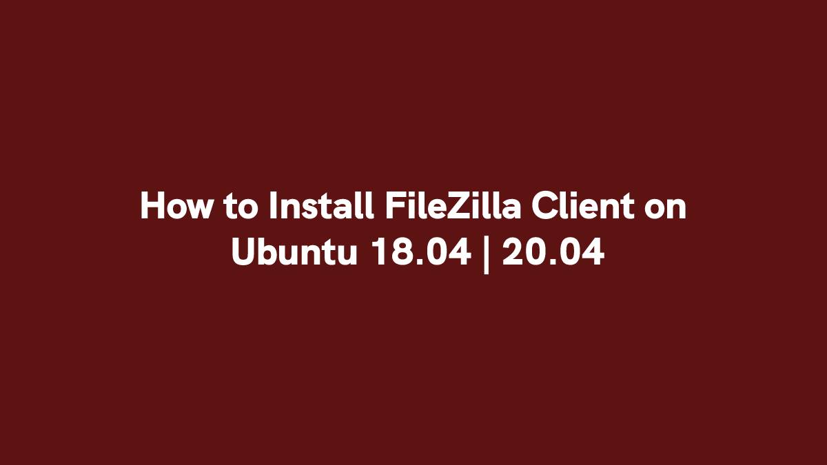 How to Install FileZilla Client on Ubuntu 18.04 20.04