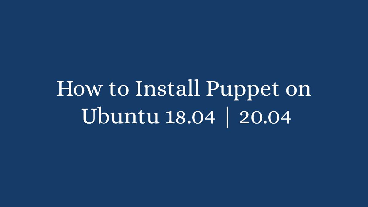 How to Install Puppet on Ubuntu 18.04 20.04