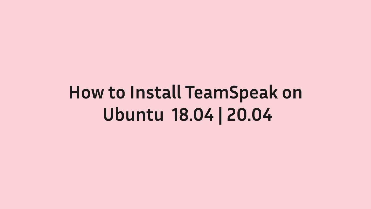 How to Install TeamSpeak on Ubuntu 18.04 20.04
