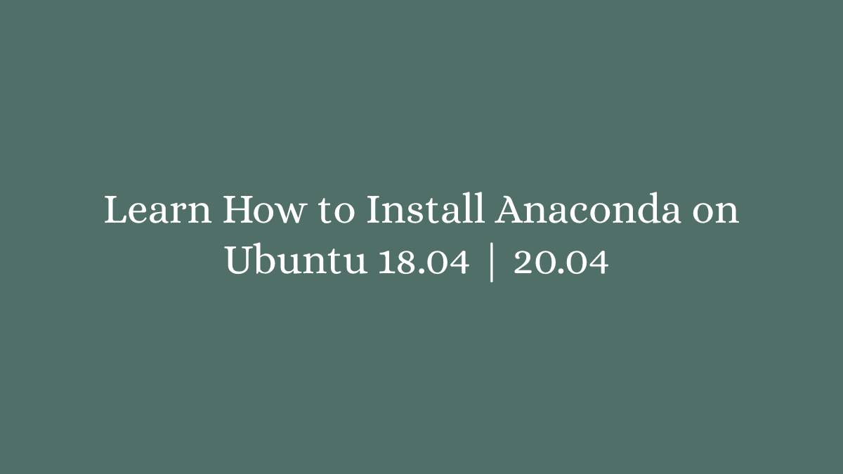 Learn How to Install Anaconda on Ubuntu 18.04 20.04