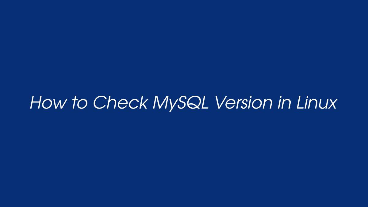 How to Check MySQL Version in Linux