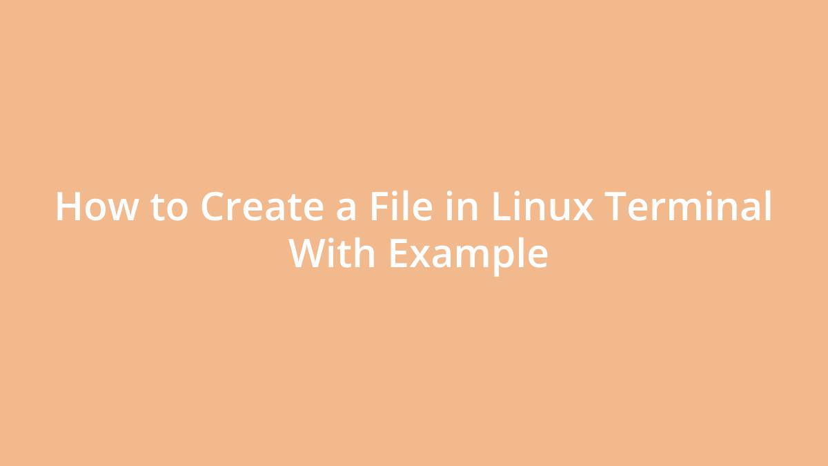 How to Create a File in Linux Terminal With Example