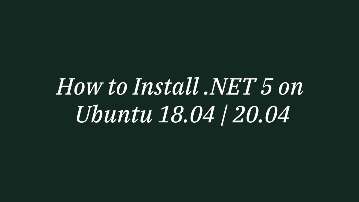 How to Install .NET 5 on Ubuntu 18.04 20.04