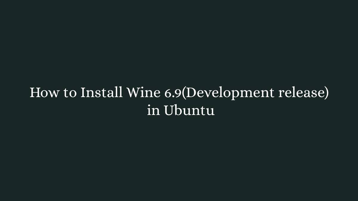 How to Install Wine 6.9(Development release) in Ubuntu
