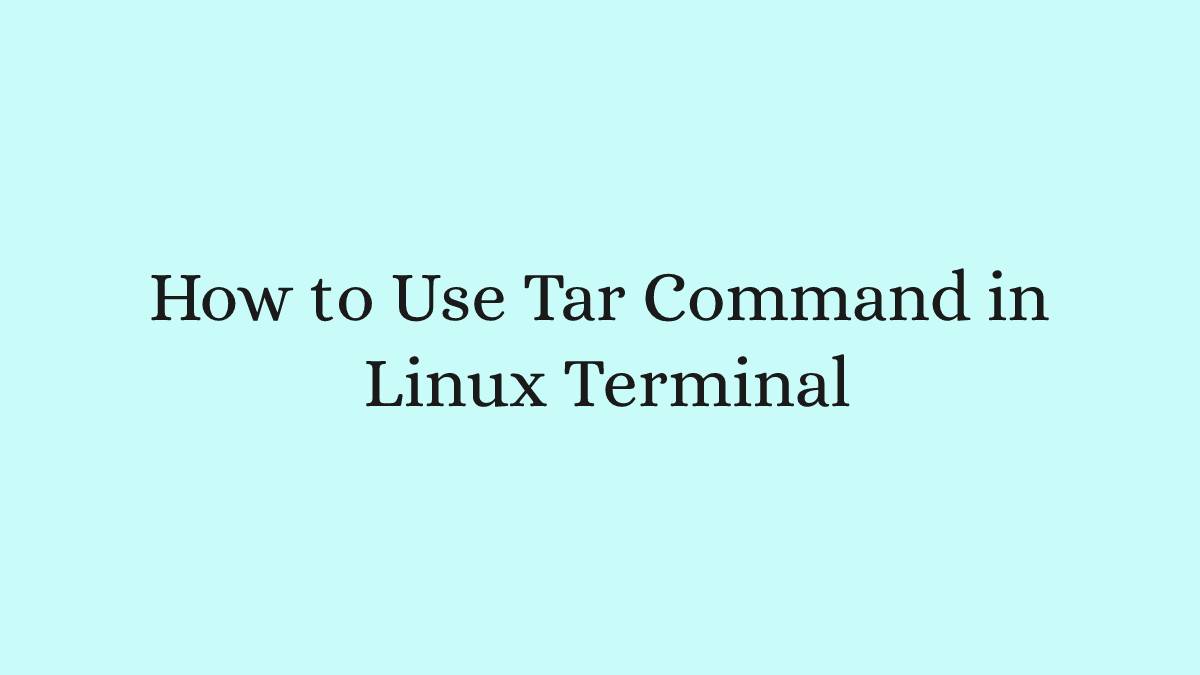 How to Use Tar Command in Linux Terminal