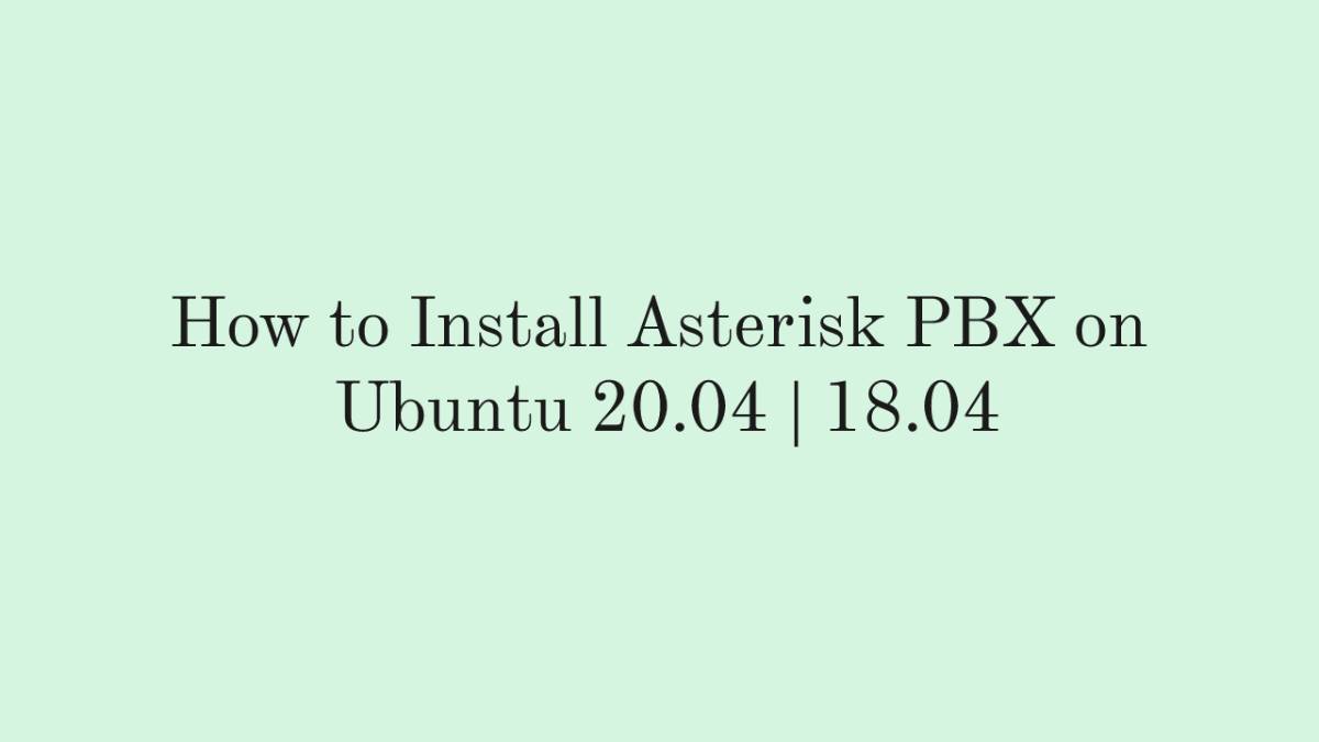 How to Install Asterisk PBX on Ubuntu 20.04 18.04