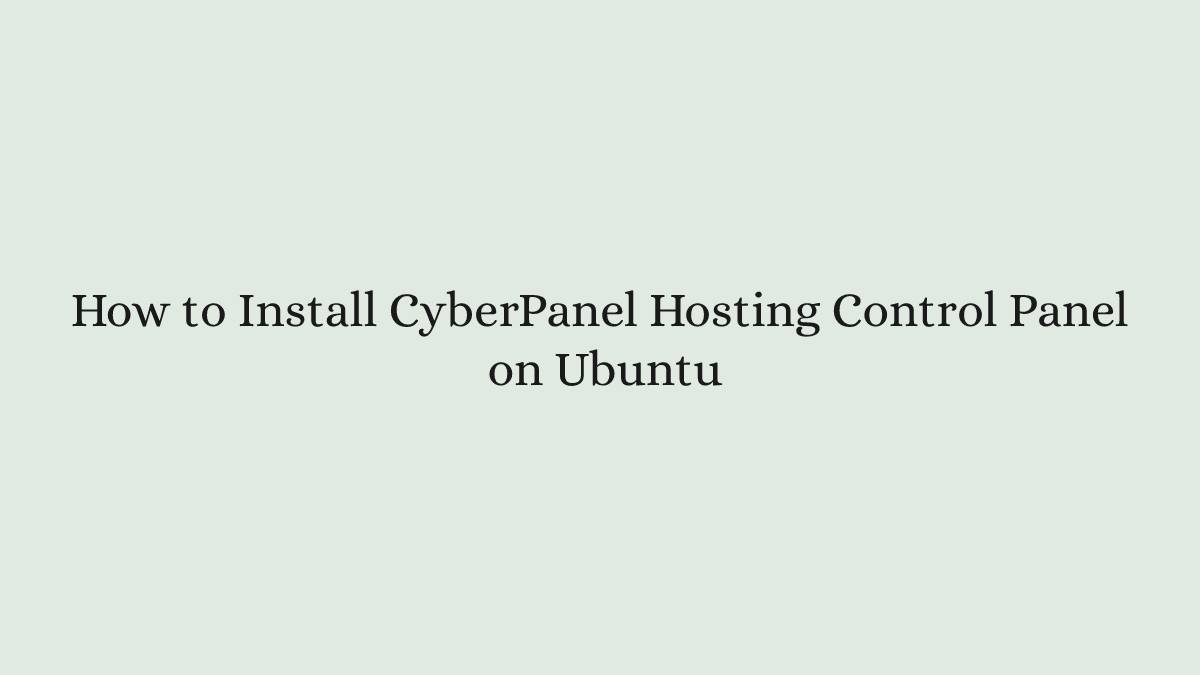 How to Install CyberPanel Hosting Control Panel on Ubuntu