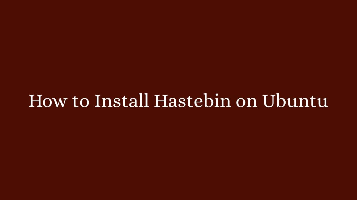 How to Install Hastebin on Ubuntu