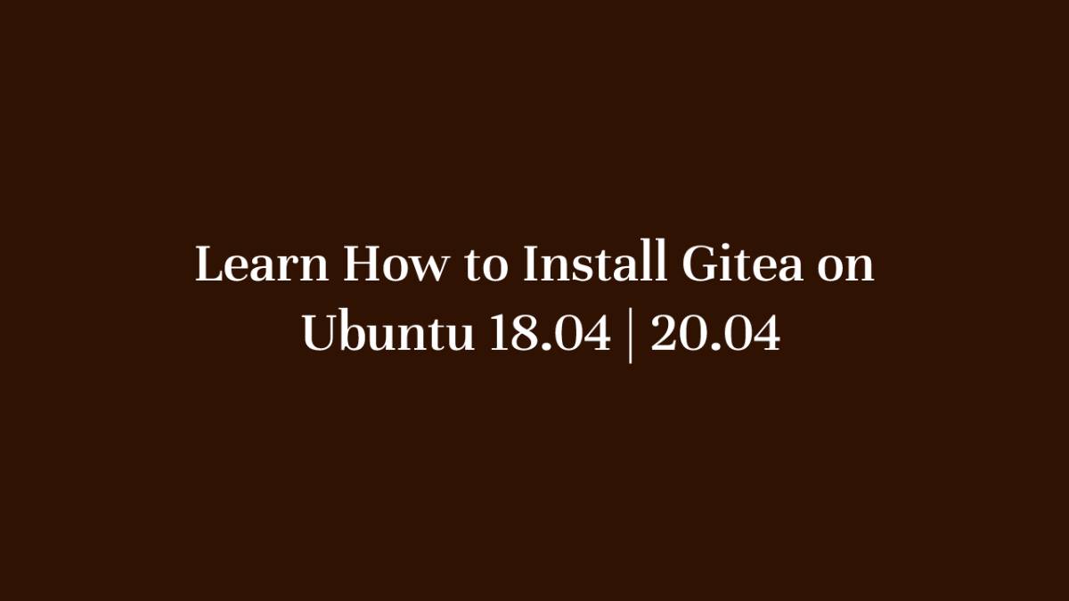 Learn How to Install Gitea on Ubuntu 18.04 20.04