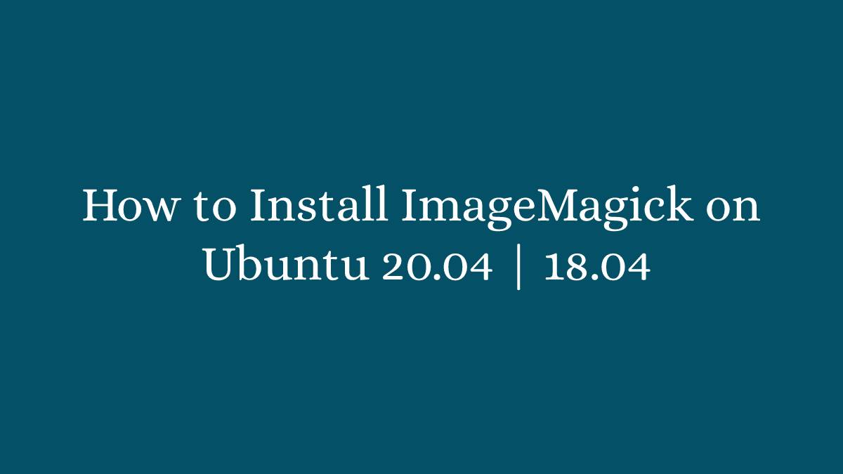 How to Install ImageMagick on Ubuntu 20.04 | 18.04