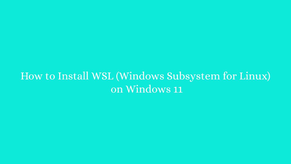 How to Install WSL (Windows Subsystem for Linux) on Windows 11