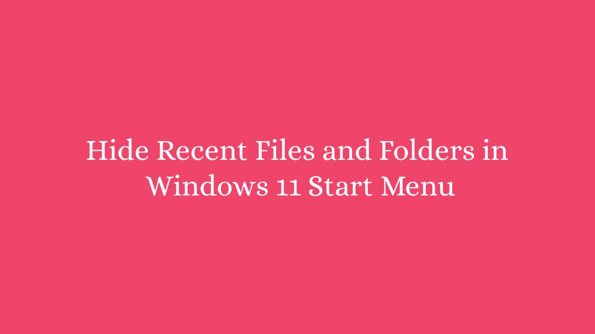 Hide Recent Files and Folders in Windows 11 Start Menu
