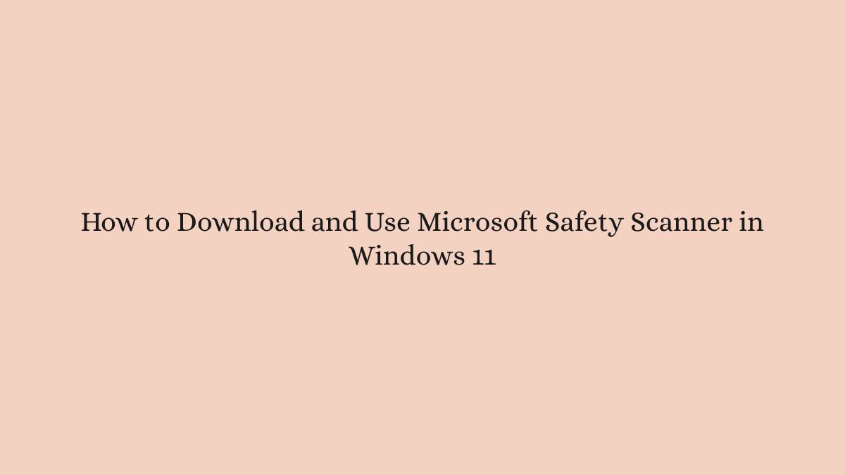 How to Download and Use Microsoft Safety Scanner in Windows 11