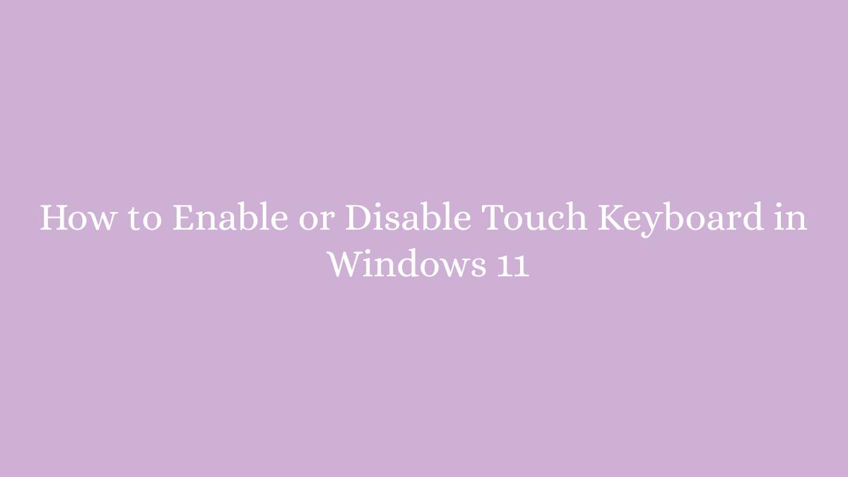 How to Enable or Disable Touch Keyboard in Windows 11
