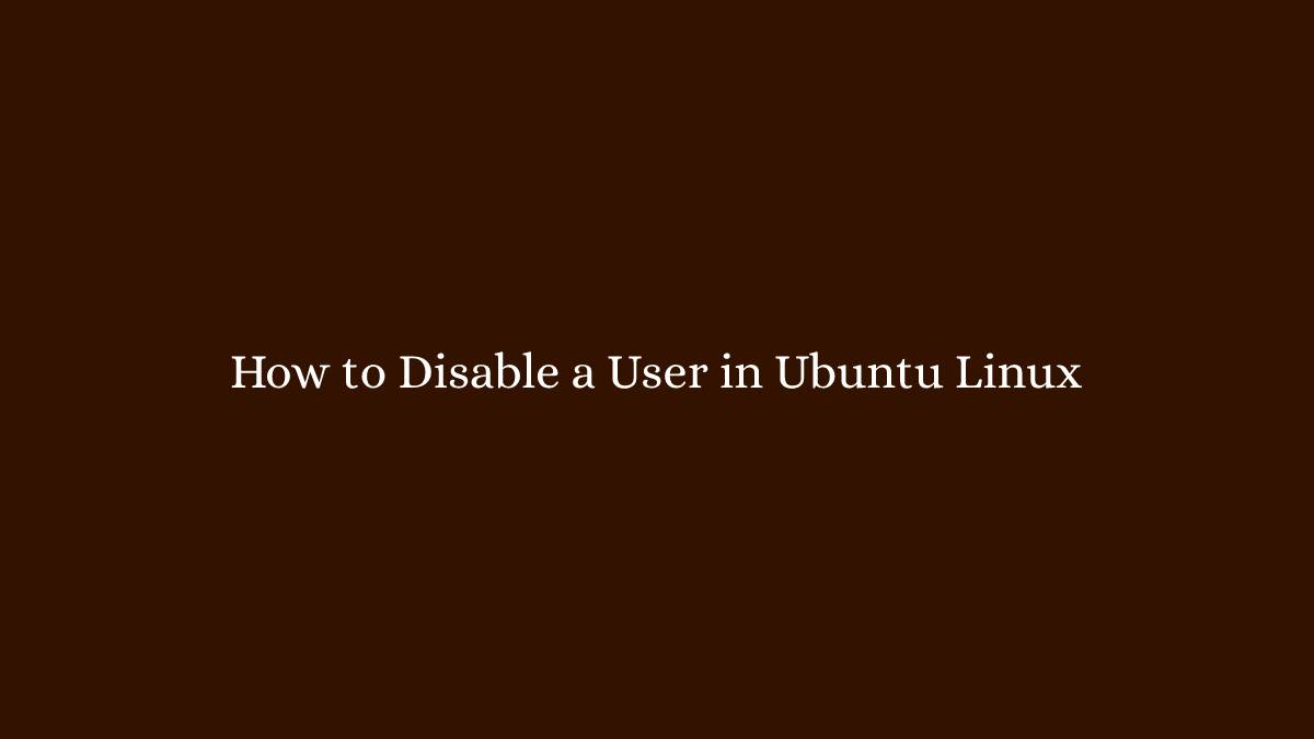 How to Disable a User in Ubuntu Linux