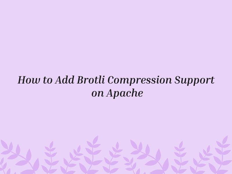 How to Add Brotli Compression Support on Apache
