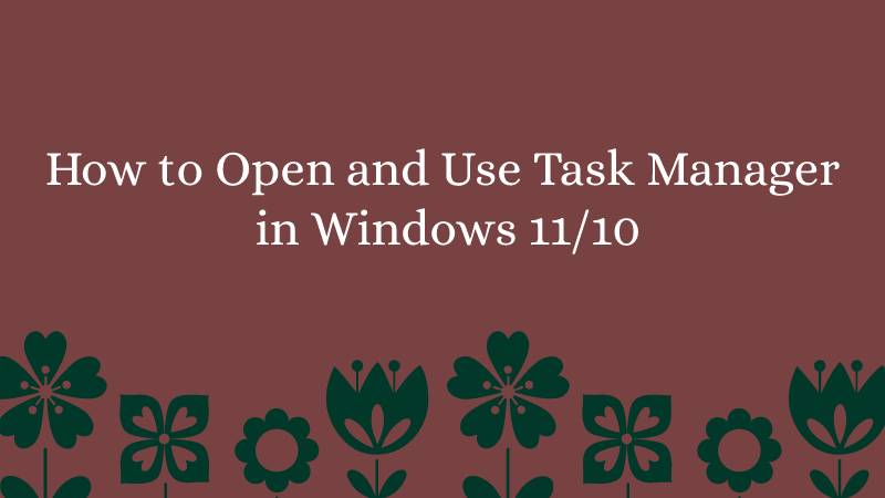 How to Open and Use Task Manager in Windows 11/10