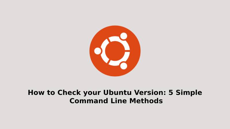 How to Check your Ubuntu Version 5 Simple Command Line Methods