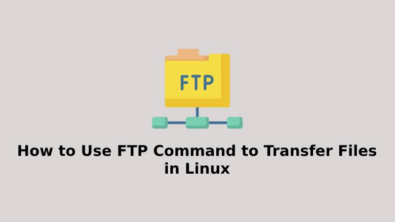 How to Use FTP Command to Transfer Files in Linux